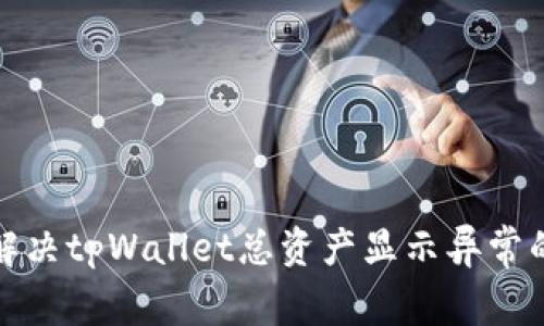 如何解决tpWallet总资产显示异常的问题