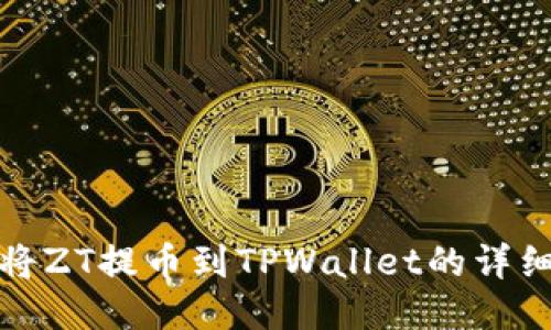 如何将ZT提币到TPWallet的详细教程