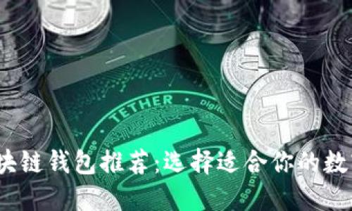 2023年最佳区块链钱包推荐：选择适合你的数字资产安全保障