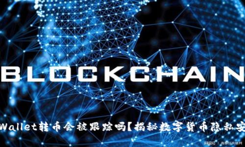 tpWallet转币会被跟踪吗？揭秘数字货币隐私安全