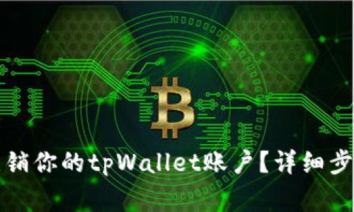如何安全地注销你的tpWallet账户？详细步骤与注意事项