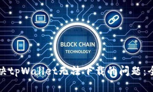 如何解决tpWallet无法下载的问题：全面指南