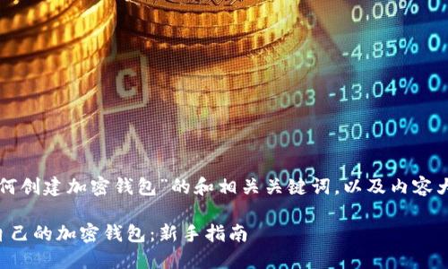 以下是针对“如何创建加密钱包”的和相关关键词，以及内容大纲和详细介绍。

如何轻松创建自己的加密钱包：新手指南