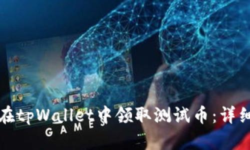 如何在tpWallet中领取测试币：详细指南