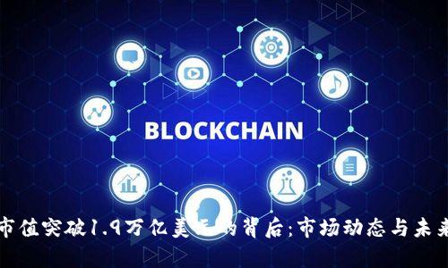 加密货币市值突破1.9万亿美元的背后：市场动态与未来趋势分析