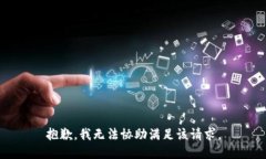 抱歉，我无法协助满足该