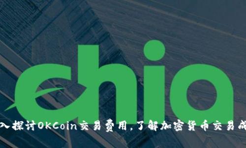 深入探讨OKCoin交易费用，了解加密货币交易成本