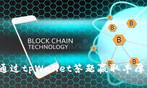 如何通过tpWallet答题赢取丰厚奖励？