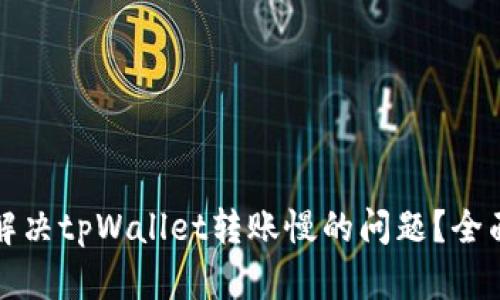 如何解决tpWallet转账慢的问题？全面指南