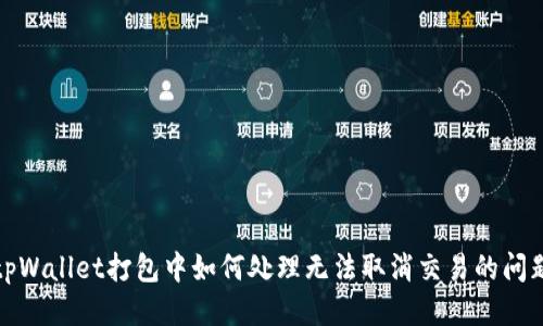 tpWallet打包中如何处理无法取消交易的问题