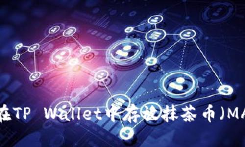如何在TP Wallet中存放抹茶币（MATIC）