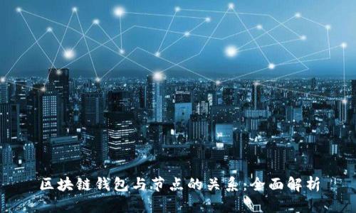 区块链钱包与节点的关系：全面解析