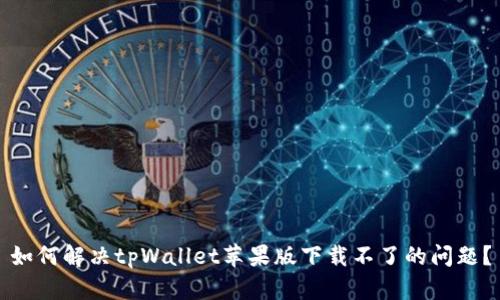 如何解决tpWallet苹果版下载不了的问题？