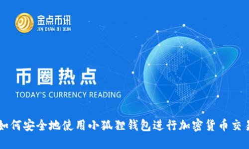 如何安全地使用小狐狸钱包进行加密货币交易