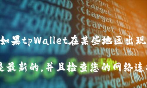 目前，我无法获取即时的网络信息或提供特定的关于tpWallet的最新状态。如果tpWallet在某些地区出现了问题，建议您查看官方渠道的信息，或访问其社交媒体平台确认相关公告。

如果您对tpWallet存在疑问或需要帮助，我建议您确保您的应用程序版本是最新的，并且检查您的网络连接。如果问题依旧存在，可以尝试联系其客户支持团队以获取更多协助。