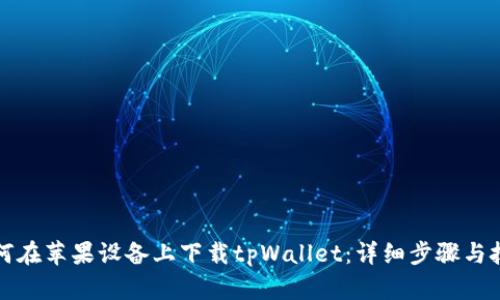 如何在苹果设备上下载tpWallet：详细步骤与技巧
