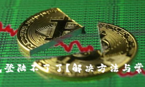 区块链钱包登陆不了了？解决方法与常见问题分析