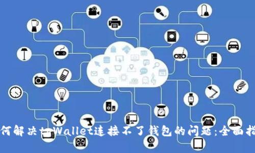 如何解决tpWallet连接不了钱包的问题：全面指南