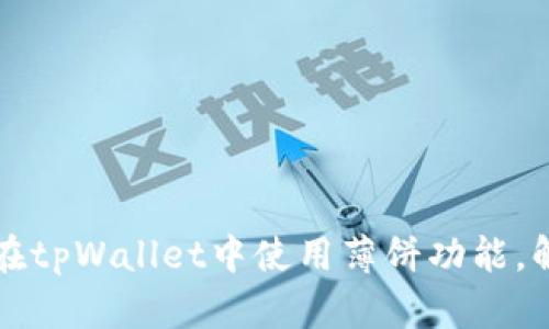 ### 如何在tpWallet中使用薄饼功能，解决搜索问题
