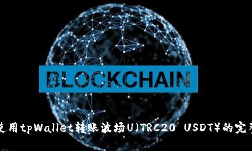 如何使用tpWallet转账波场U（TRC20 USDT）的完整指南