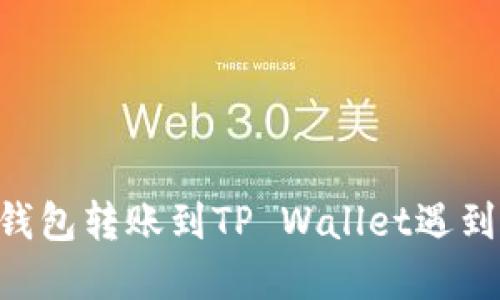如何解决XF钱包转账到TP Wallet遇到的丢失问题？