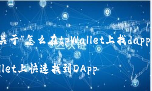 好的，下面是关于“怎么在tpWallet上找dapp”的内容框架。

如何在tpWallet上快速找到DApp
