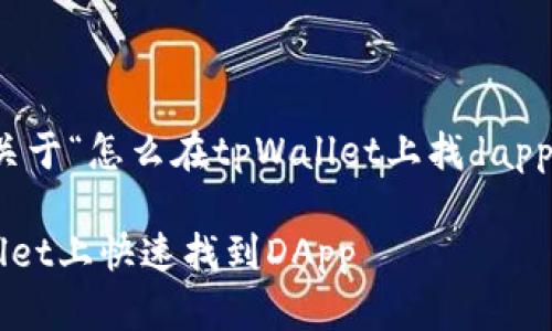 好的，下面是关于“怎么在tpWallet上找dapp”的内容框架。

如何在tpWallet上快速找到DApp