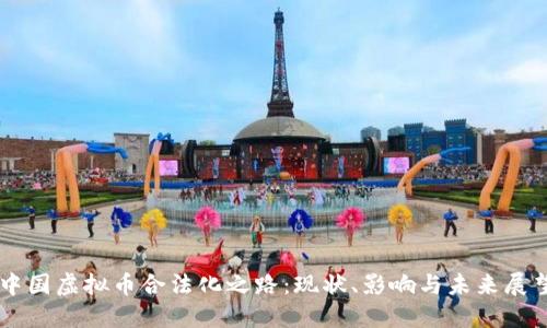 中国虚拟币合法化之路：现状、影响与未来展望