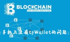 如何解决手机上没有tpWallet的问题：详细指南