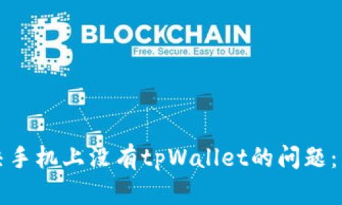 如何解决手机上没有tpWallet的问题：详细指南