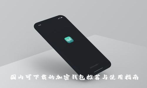国内可下载的加密钱包推荐与使用指南
