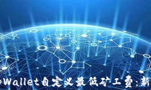 
如何使用tpWallet自定义最低矿工费：新手终极指南