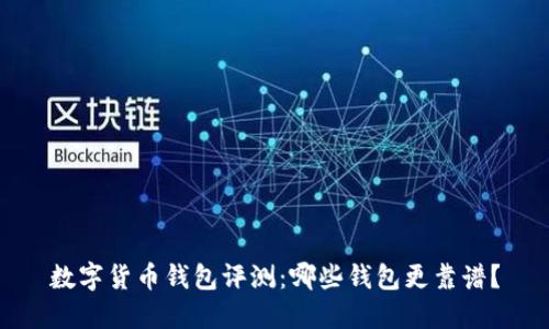 数字货币钱包评测：哪些钱包更靠谱？