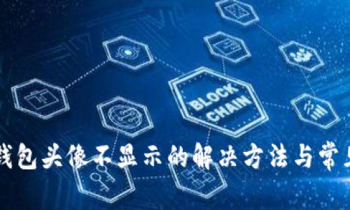 tpWallet钱包头像不显示的解决方法与常见问题分析