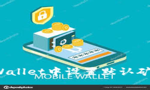 优质如何在tpWallet中设置默认矿工费？详细指南