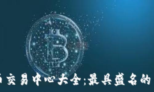   
全球虚拟币交易中心大全：最具盛名的交易所一览