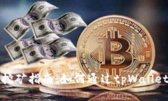 tpWallet挖矿指南：如何通过tpWallet参与挖矿