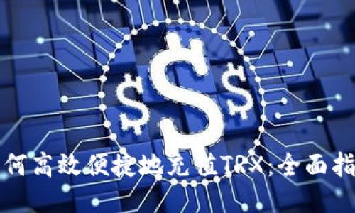 如何高效便捷地充值TRX：全面指南