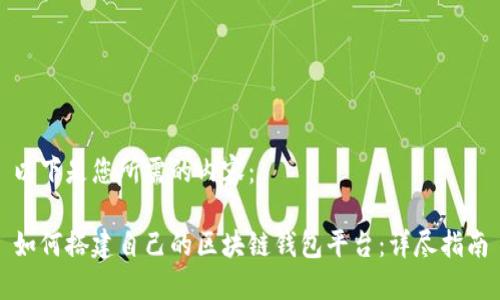 以下是您所需的内容： 

如何搭建自己的区块链钱包平台：详尽指南