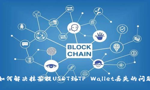 如何解决抹茶提USDT到TP Wallet丢失的问题