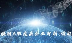 2023年区块链A股龙头企业分析：谁能引领未来？