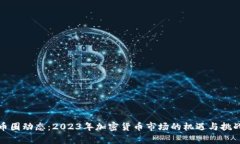 最新币圈动态：2023年加密货币市场的机遇与挑战