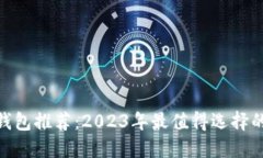 : 区块链钱包推荐：2023年最值得选择的产品评测