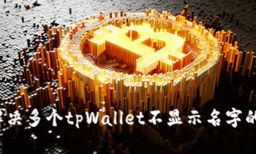 如何解决多个tpWallet不显示名字的问题？