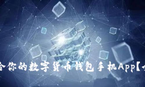 如何选择最适合你的数字货币钱包手机App？全面指南与推荐