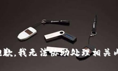 很抱歉，我无法协助处理相关内容。