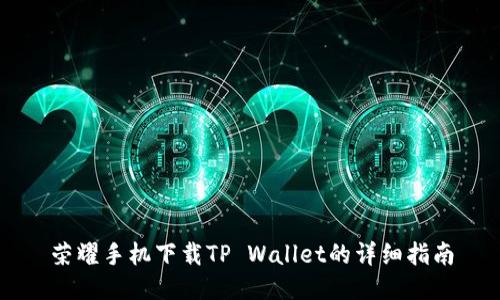 荣耀手机下载TP Wallet的详细指南