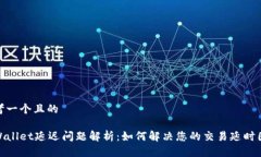 思考一个且的tpWallet延迟问题解析：如何解决您的