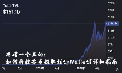 思考一个且的:
如何将抹茶币提取到tpWallet？详细指南