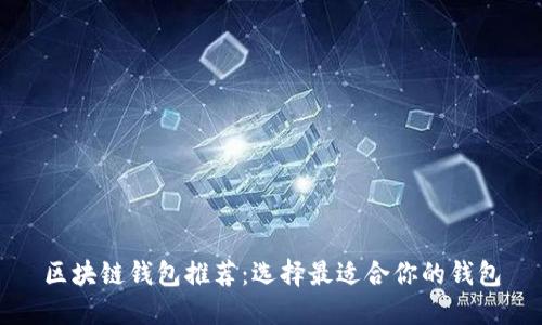 区块链钱包推荐：选择最适合你的钱包